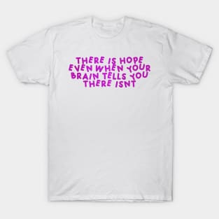 There Is Hope, Even When Your Brain Tells You There Isn't  Pink T-Shirt